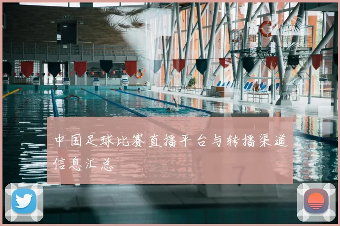中国足球比赛直播平台与转播渠道信息汇总