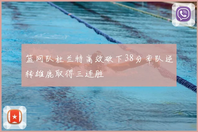 篮网队杜兰特高效砍下38分率队逆转雄鹿取得三连胜