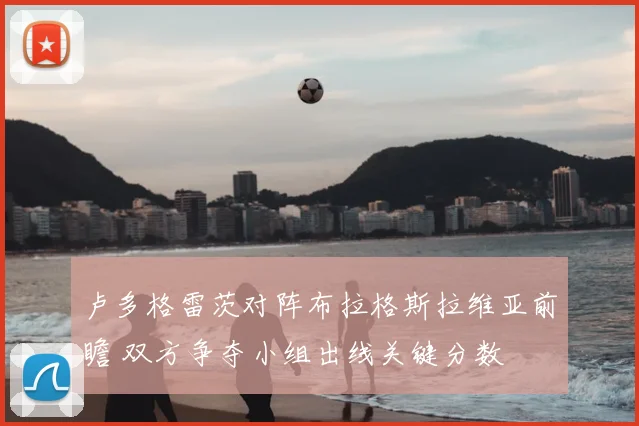 卢多格雷茨对阵布拉格斯拉维亚前瞻 双方争夺小组出线关键分数