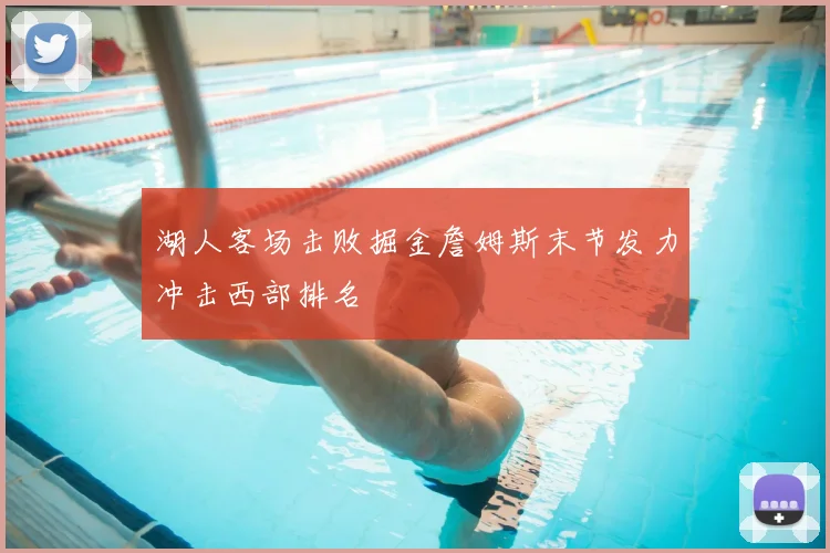 湖人客场击败掘金詹姆斯末节发力冲击西部排名